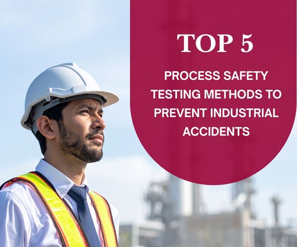 Top 5 Process Safety Testing Methods to Prevent Industrial Accidents