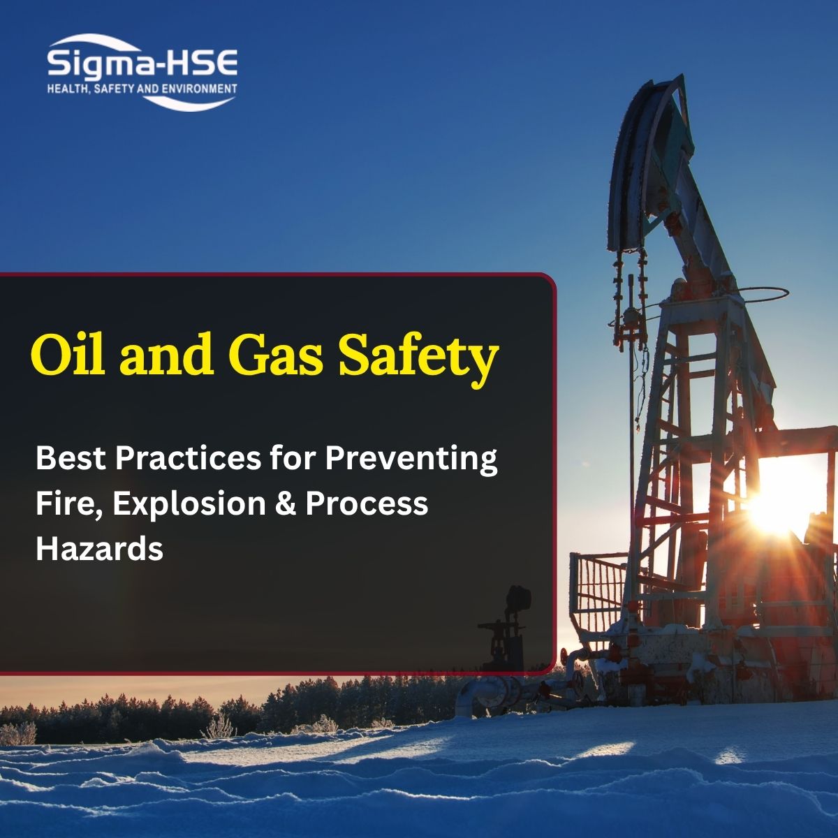 Oil and Gas Safety: Best Practices for Preventing Fire, Explosion & Process Hazards